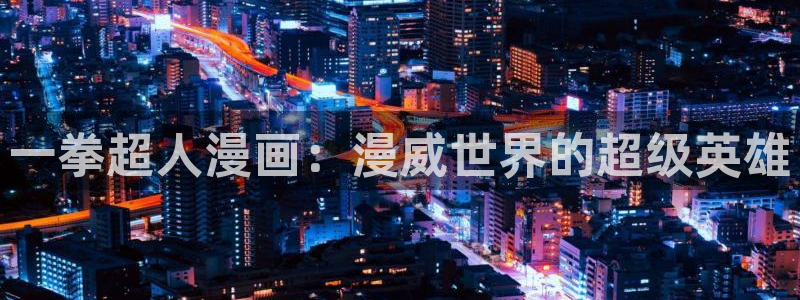 我男票是锦衣卫漫画下拉式奇漫屋：一拳超人漫画：漫威世界的超级英雄